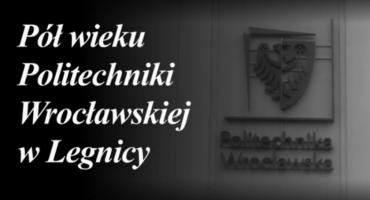 Pół wieku Politechniki Wrocławskiej w Legnicy